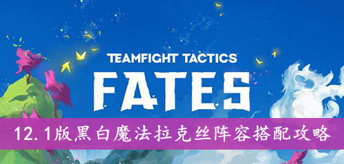 云顶之弈 12.1版黑白魔法拉克丝阵容搭配攻略