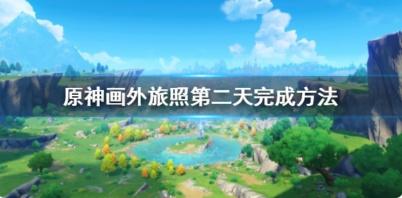 原神画外旅照青植之篇第二天玩法介绍-原神画外旅照青植之篇第二天速成攻略详解
