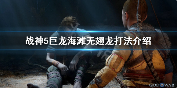 战神5巨龙海滩无翅龙打法攻略详解