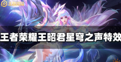 王者荣耀王昭君星穹之声皮肤特效怎么样 皮肤特效介绍