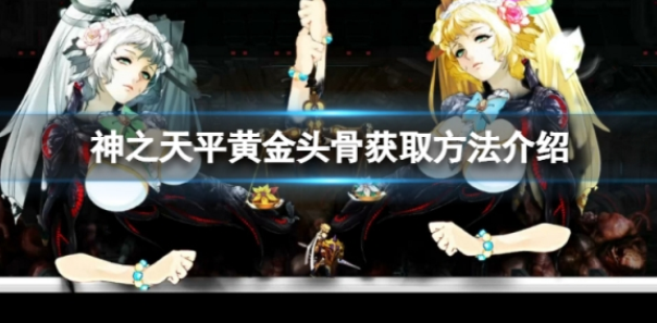 神之天平黄金头骨怎么获得 黄金头骨获取方法
