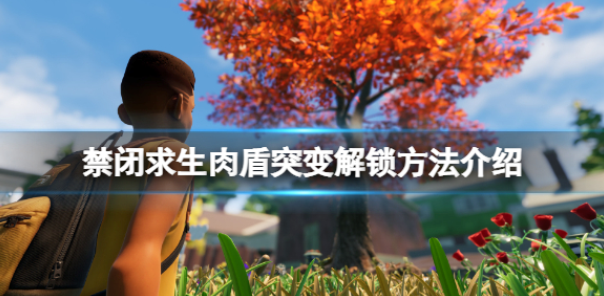 禁闭求生肉盾突变解锁方法 肉盾突变怎么解锁