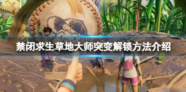 禁闭求生草地大师突变解锁方法 草地大师突变怎么解锁