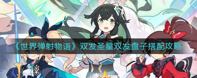 世界弹射物语双发圣星怎么样 双发盘子搭配攻略