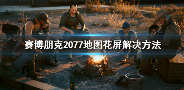 赛博朋克2077地图花屏解决方法 地图花屏解决方法