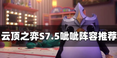 云顶之弈S7.5呲呲阵容怎么玩 呲呲阵容玩法推荐