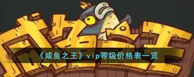 咸鱼之王vip等级分别多少钱 vip等级价格表一览