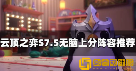 云顶之弈S7.5无脑上分阵容有哪些 s7.5最好上分推荐