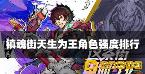 镇魂街天生为王最强角色有哪些 2022角色强度排行榜