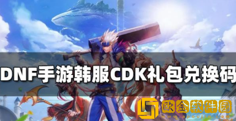 DNF手游韩服最新CDK礼包兑换码 2022最新兑换码大全