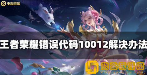 王者荣耀错误代码10012怎么解决 错误代码10012解决攻略