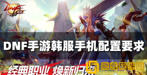 DNF手游韩服手机配置要求是什么 手机最低配置要求一览