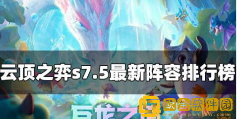 云顶之弈s7.5最新阵容排行榜 s7.5最强阵容组建推荐