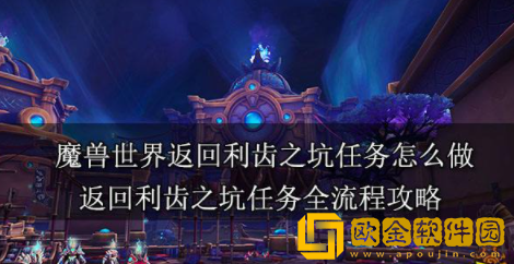 魔兽世界返回利齿之坑任务怎么做 返回利齿之坑任务完成方法介绍