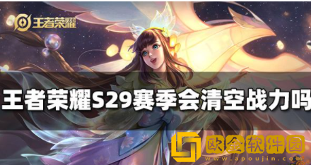 王者荣耀S29赛季会清空战力吗 战力继承机制一览
