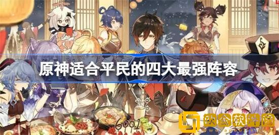 原神适合平民的四大最强阵容是哪些 原神平民四大最强阵容分享