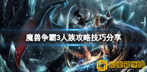 魔兽争霸3人族怎么玩 魔兽争霸3人族攻略技巧