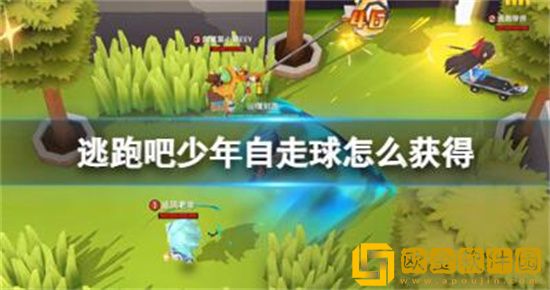 逃跑吧少年自走球怎么获得 逃跑吧少年自走球获得方法