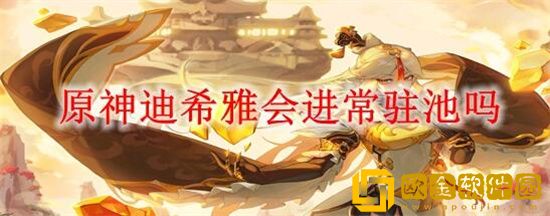 原神迪希雅会不会进常驻池 原神迪希雅进常驻池时间分享