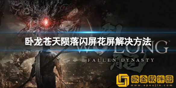 卧龙苍天陨落游戏闪屏怎么办 闪屏花屏解决方法