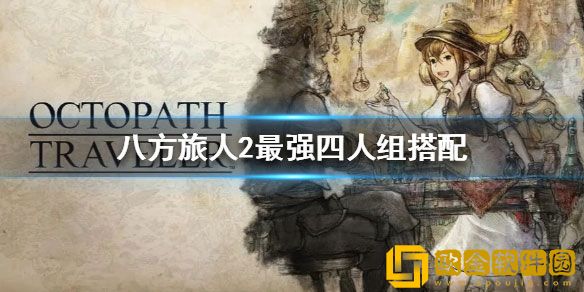 八方旅人2最强四人组搭配 最强四人组怎么搭配