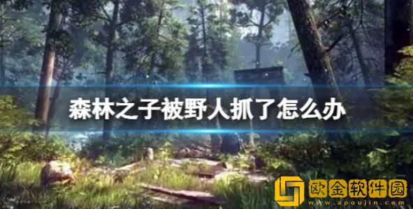 森林之子被野人抓住怎么逃脱-森林之子被抓住逃脱采取方法