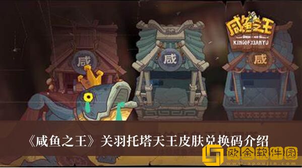 咸鱼之王怎么用兑换码获取关羽托塔天王皮肤-咸鱼之王关羽托塔天王皮肤兑换码攻略分享
