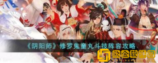 阴阳师修罗鬼童丸应该搭配什么样的斗技阵容效果比较好-阴阳师修罗鬼童丸斗技阵容搭配教程推荐分享一览