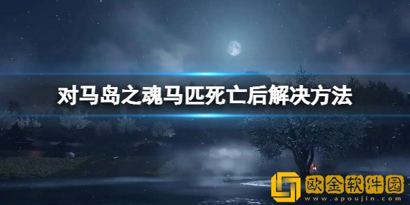 对马岛之魂马死掉了还会换马吗 马匹死亡后解决方法