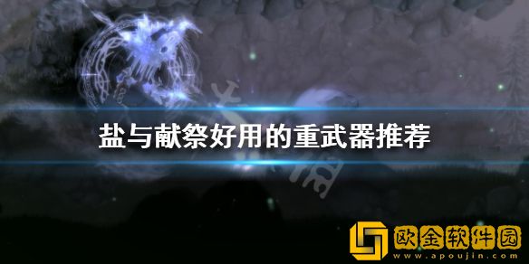 盐与献祭重武器如何选择 好用的重武器推荐