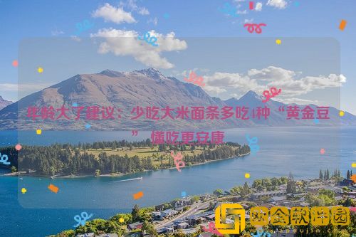 年龄大了建议：少吃大米面条多吃4种“黄金豆” 懂吃更安康