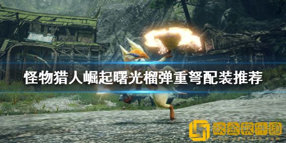 怪物猎人崛起重弩如何配装 曙光榴弹重弩配装推荐