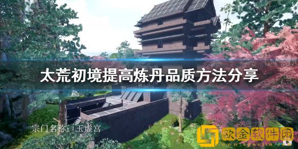 太荒初境如何提高炼丹品质 提高炼丹品质方法介绍