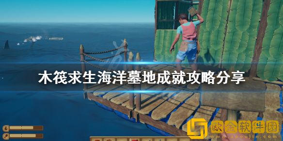 木筏求生海洋墓地成就怎么做 海洋墓地成就攻略介绍