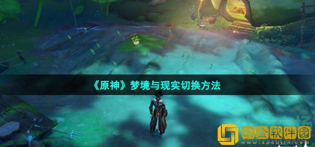 原神梦境与现实怎么切换 梦境与现实切换方法