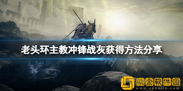 艾尔登法环主教冲锋战灰怎么获得 主教冲锋战灰获得方法介绍
