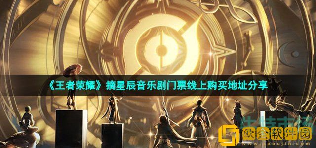 王者荣耀摘星辰音乐剧门票在哪买 摘星辰音乐剧门票线上购买地址分享