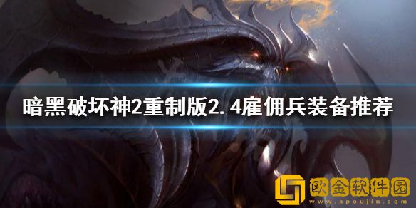 暗黑破坏神2重制版2.4雇佣兵装备如何选择 2.4雇佣兵装备推荐