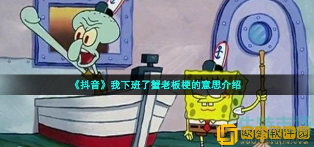 抖音我下班了蟹老板是什么梗 海绵宝宝我下班了蟹老板梗的意思介绍