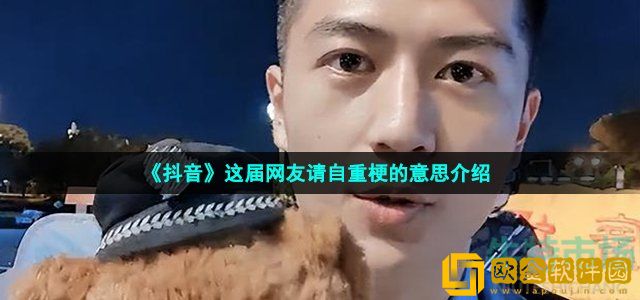 抖音这届网友请自重是什么梗 刘警官这届网友请自重梗的意思介绍