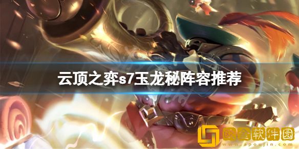 云顶之弈s7玉龙秘怎么玩 s7玉龙秘阵容推荐