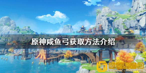 原神咸鱼弓如何获得 咸鱼弓获取方法介绍