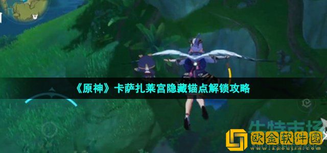 原神卡萨扎莱宫隐藏锚点怎么解锁 须弥地图卡萨扎莱宫隐藏锚点解锁攻略