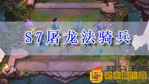 lol云顶之弈s7屠龙法骑兵怎么玩 s7屠龙法骑兵阵容玩法攻略
