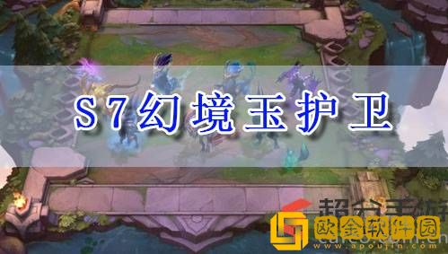 lol云顶之弈s7幻境玉护卫怎么玩 s7幻境玉护卫阵容玩法攻略