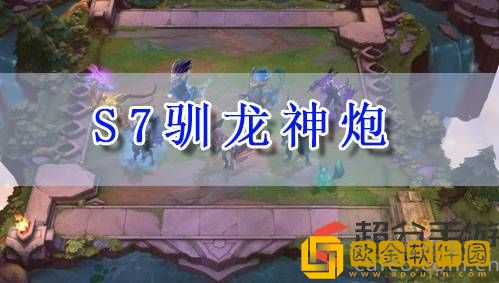 lol云顶之弈s7驯龙神炮怎么玩 s7驯龙神炮阵容玩法攻略