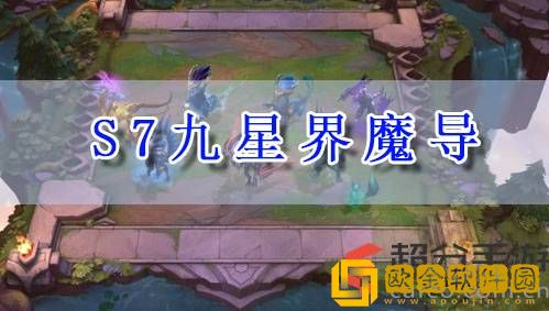 lol云顶之弈s7九星界魔导怎么玩 s7九星界魔导阵容玩法攻略
