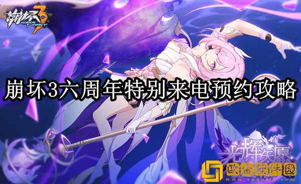 崩坏3六周年特别来电怎么预约 特别来电预约攻略