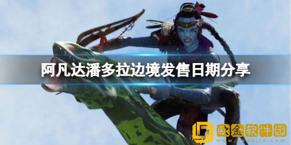 阿凡达潘多拉边境什么时候出 发售日期分享