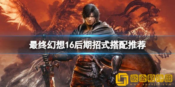 最终幻想16后期招式怎么搭配 后期招式搭配推荐